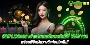 Bmplus168 เข้าเล่นเกมกับเราวันนี้ที่ way168 พร้อมพิชิตเงินรางวัลก้อนโตทันที